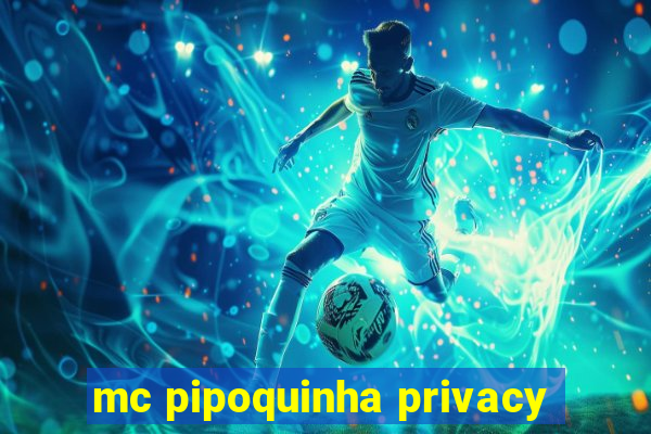 mc pipoquinha privacy